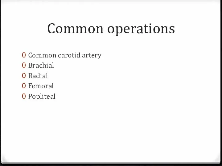 Common operations Common carotid artery Brachial Radial Femoral Popliteal