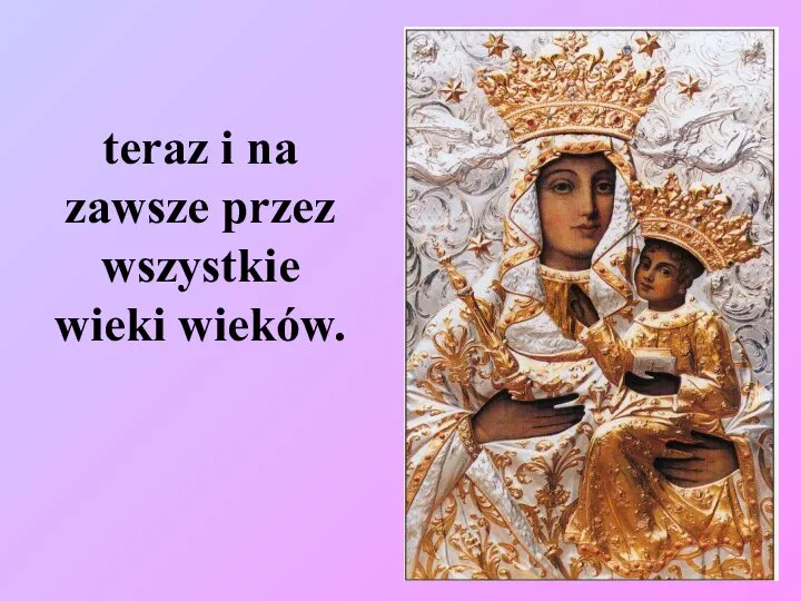 teraz i na zawsze przez wszystkie wieki wieków.