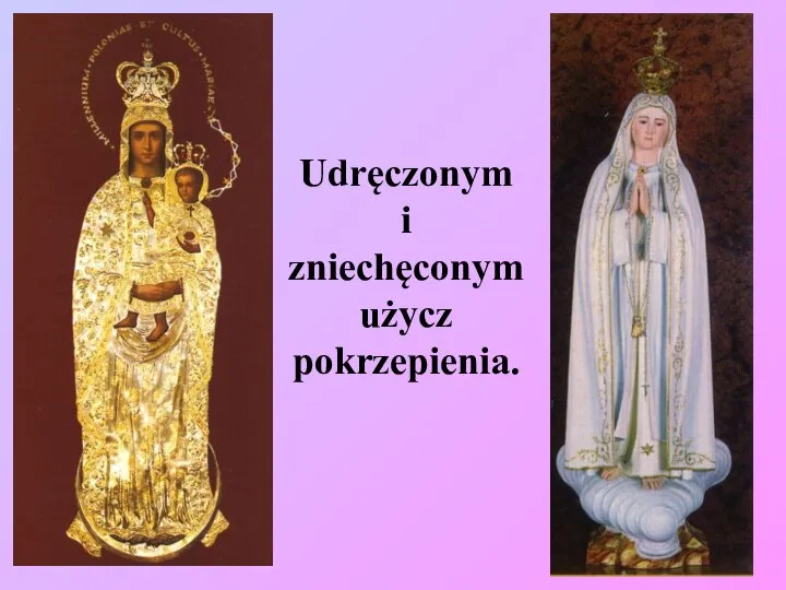 Udręczonym i zniechęconym użycz pokrzepienia.