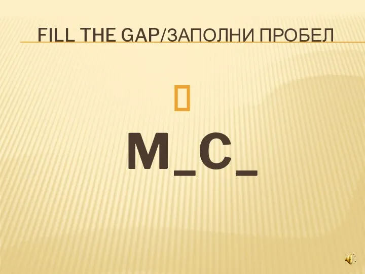 FILL THE GAP/ЗАПОЛНИ ПРОБЕЛ M_C_