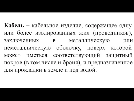 Кабель – кабельное изделие, содержащее одну или более изолированных жил (проводников), заключенных