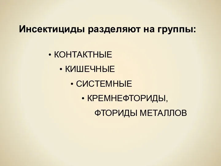 Инсектициды разделяют на группы: КОНТАКТНЫЕ КИШЕЧНЫЕ СИСТЕМНЫЕ КРЕМНЕФТОРИДЫ, ФТОРИДЫ МЕТАЛЛОВ