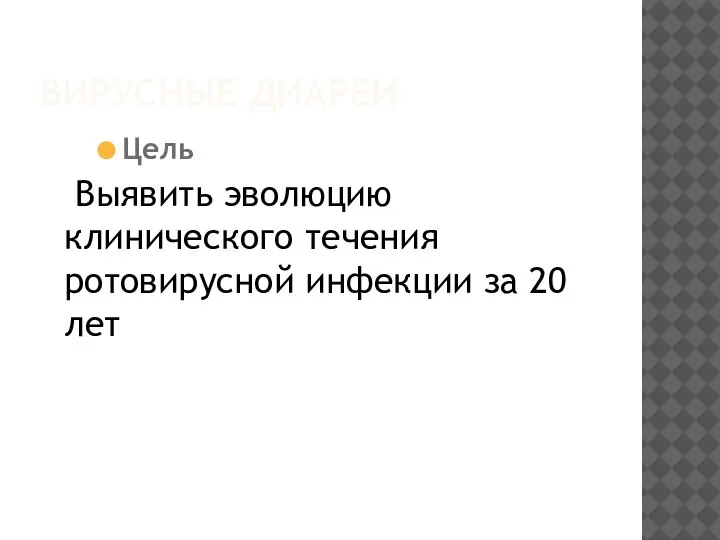 ВИРУСНЫЕ ДИАРЕИ Цель Выявить эволюцию клинического течения ротовирусной инфекции за 20 лет