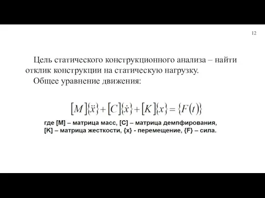 12 Цель статического конструкционного анализа – найти отклик конструкции на статическую нагрузку. Общее уравнение движения: