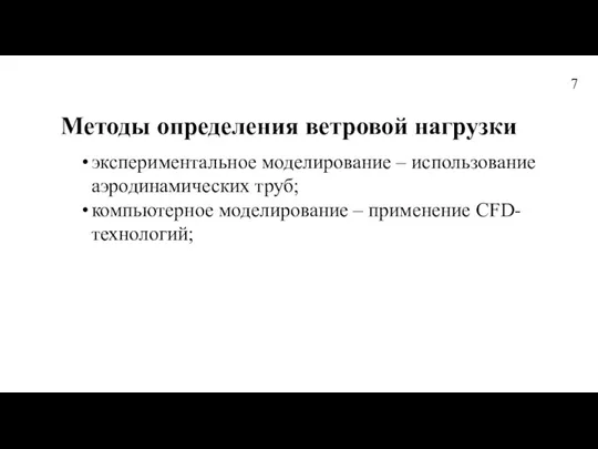 Методы определения ветровой нагрузки экспериментальное моделирование – использование аэродинамических труб; компьютерное моделирование – применение CFD-технологий; 7