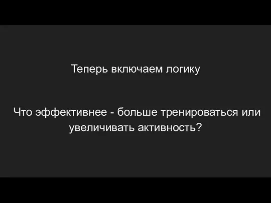 Теперь включаем логику Что эффективнее - больше тренироваться или увеличивать активность?