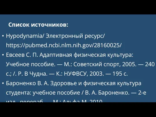 Список источников: Hypodynamia/ Электронный ресурс/ https://pubmed.ncbi.nlm.nih.gov/28160025/ Евсеев С. П. Адаптивная физическая культура: