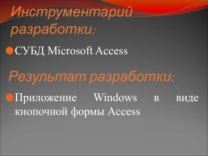 Инструментарий разработки: СУБД Microsoft Access Приложение Windows в виде кнопочной формы Access Результат разработки: