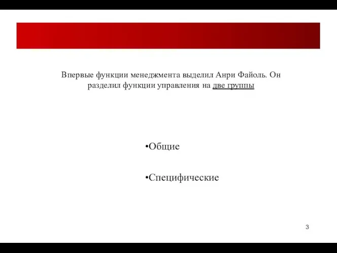 Впервые функции менеджмента выделил Анри Файоль. Он разделил функции управления на две группы Общие Специфические