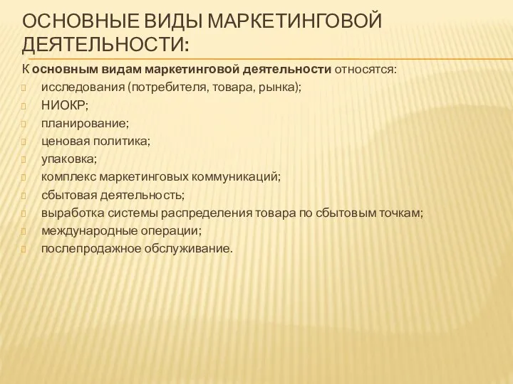 ОСНОВНЫЕ ВИДЫ МАРКЕТИНГОВОЙ ДЕЯТЕЛЬНОСТИ: К основным видам маркетинговой деятельности относятся: исследования (потребителя,