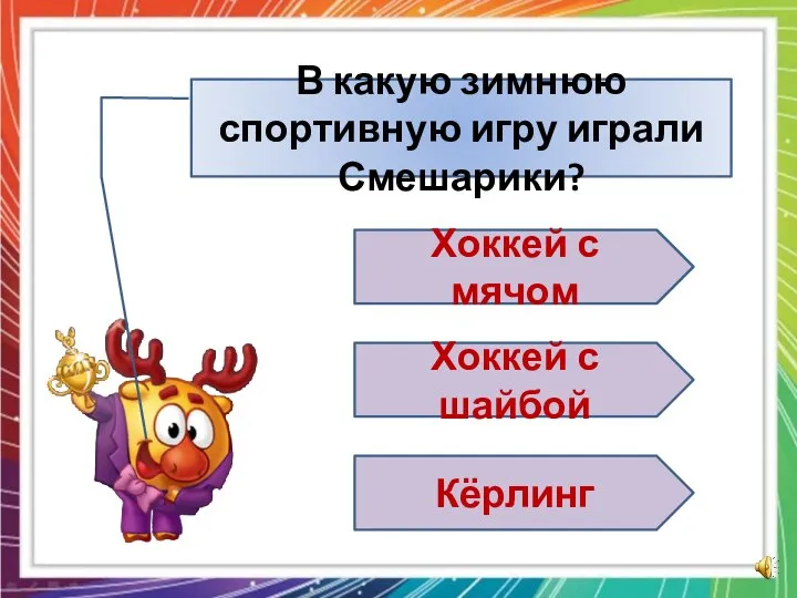 В какую зимнюю спортивную игру играли Смешарики? Хоккей с мячом Хоккей с шайбой Кёрлинг