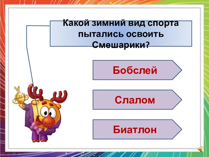 Какой зимний вид спорта пытались освоить Смешарики? Бобслей Слалом Биатлон