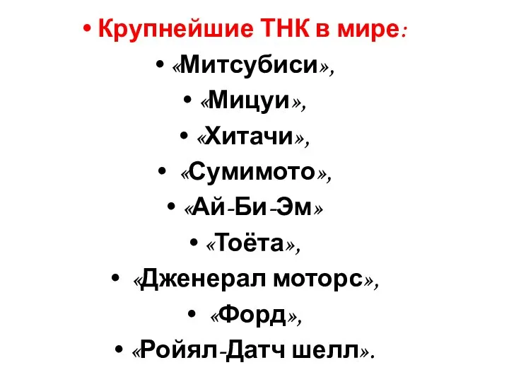 Крупнейшие ТНК в мире: «Митсубиси», «Мицуи», «Хитачи», «Сумимото», «Ай-Би-Эм» «Тоёта», «Дженерал моторс», «Форд», «Ройял-Датч шелл».