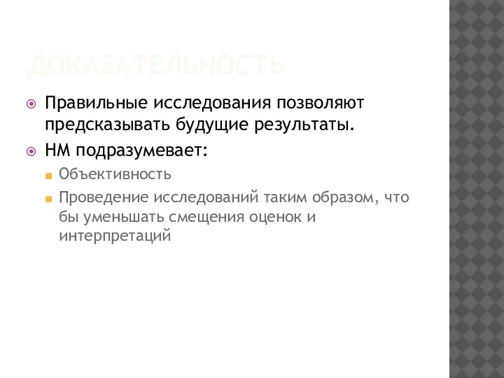 ДОКАЗАТЕЛЬНОСТЬ Правильные исследования позволяют предсказывать будущие результаты. НМ подразумевает: Объективность Проведение исследований