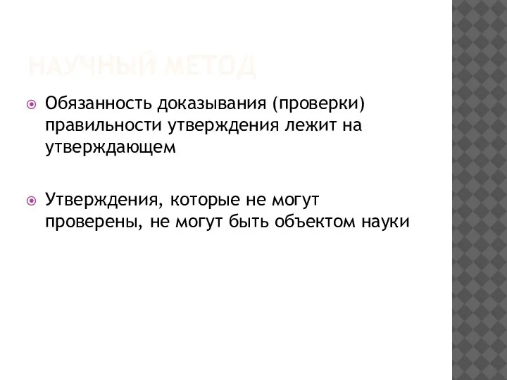 НАУЧНЫЙ МЕТОД Обязанность доказывания (проверки) правильности утверждения лежит на утверждающем Утверждения, которые