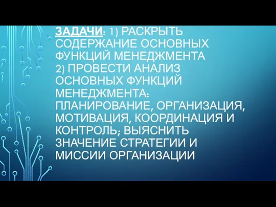 ЦЕЛЬ: ПРОАНАЛИЗИРОВАТЬ ФУНКЦИИ СОВРЕМЕННОГО МЕНЕДЖМЕНТА. ЗАДАЧИ: 1) РАСКРЫТЬ СОДЕРЖАНИЕ ОСНОВНЫХ ФУНКЦИЙ МЕНЕДЖМЕНТА