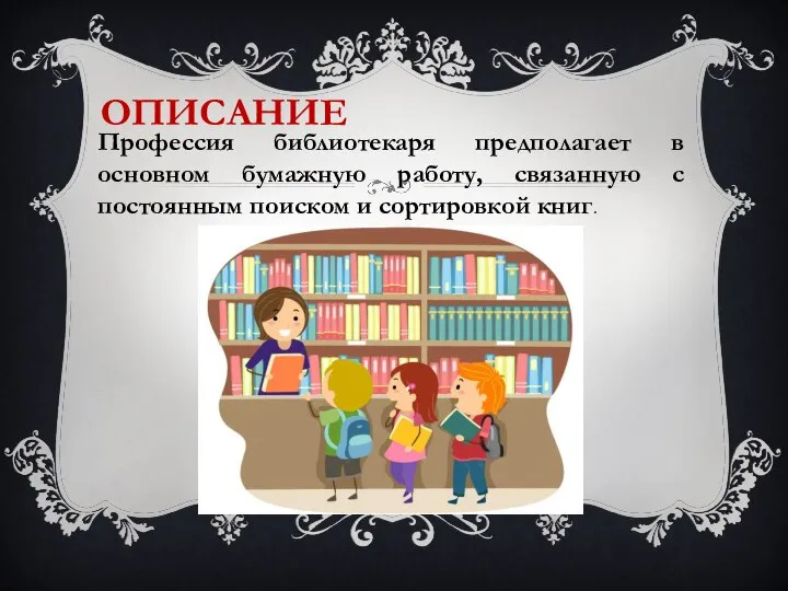 ОПИСАНИЕ Профессия библиотекаря предполагает в основном бумажную работу, связанную с постоянным поиском и сортировкой книг.