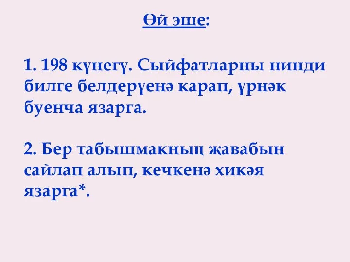 Өй эше: 1. 198 күнегү. Сыйфатларны нинди билге белдерүенә карап, үрнәк буенча