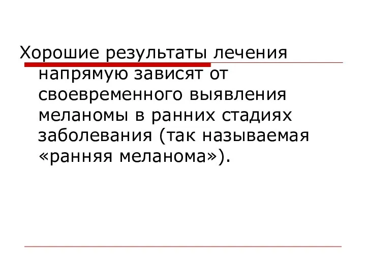 Хорошие результаты лечения напрямую зависят от своевременного выявления меланомы в ранних стадиях