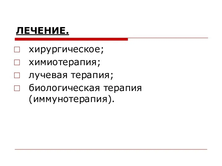 ЛЕЧЕНИЕ. хирургическое; химиотерапия; лучевая терапия; биологическая терапия (иммунотерапия).