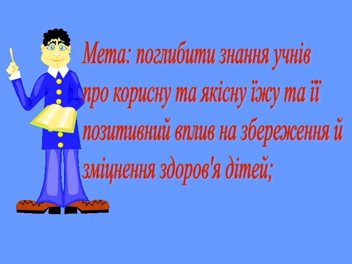 Мета: поглибити знання учнів про корисну та якісну їжу та її позитивний