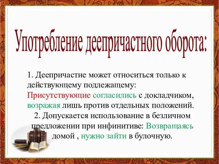 Употребление деепричастного оборота: 1. Деепричастие может относиться только к действующему подлежащему: Присутствующие