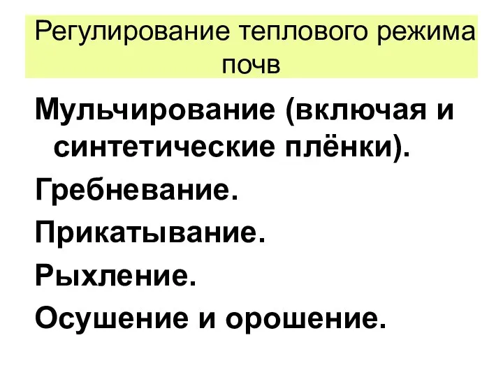 Регулирование теплового режима почв Мульчирование (включая и синтетические плёнки). Гребневание. Прикатывание. Рыхление. Осушение и орошение.