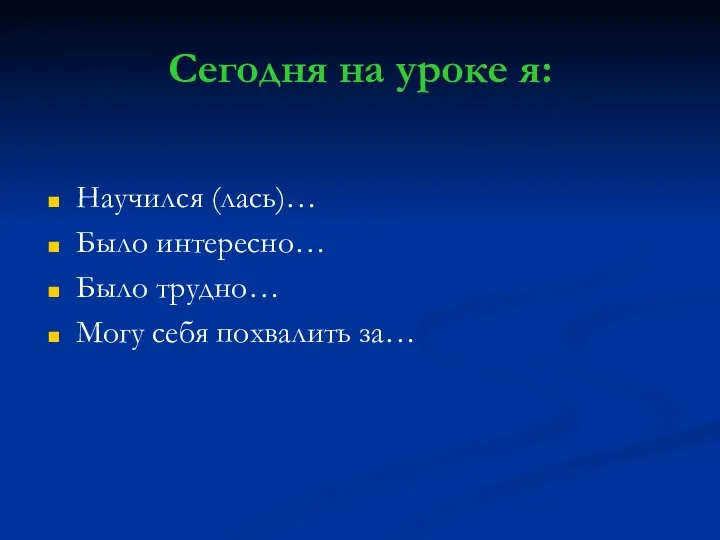 Сегодня на уроке я: Научился (лась)… Было интересно… Было трудно… Могу себя похвалить за…