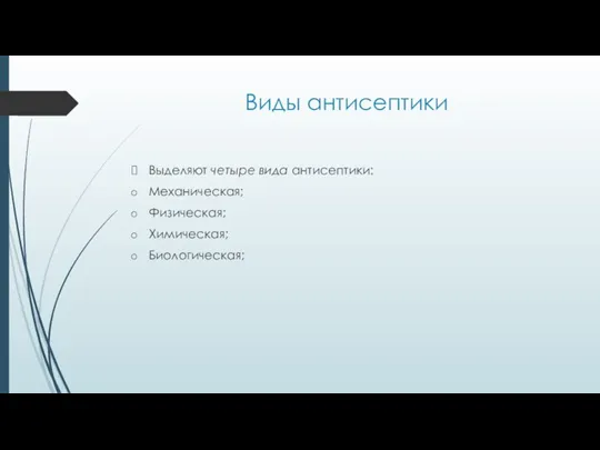 Виды антисептики Выделяют четыре вида антисептики: Механическая; Физическая; Химическая; Биологическая;