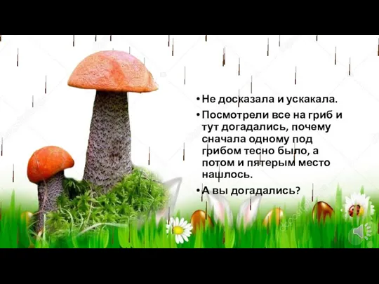 Не досказала и ускакала. Посмотрели все на гриб и тут догадались, почему