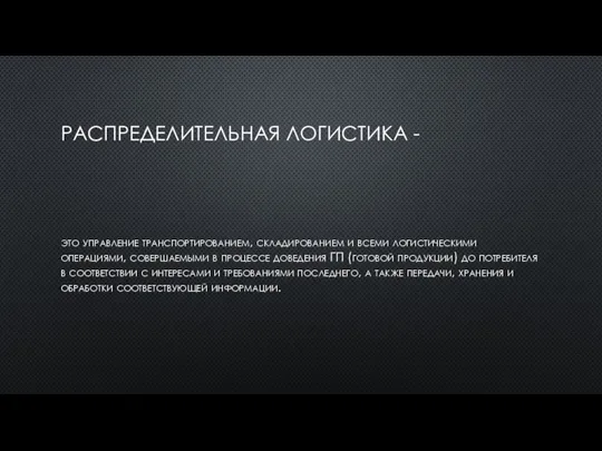 РАСПРЕДЕЛИТЕЛЬНАЯ ЛОГИСТИКА - это управление транспортированием, складированием и всеми логистическими операциями, совершаемыми