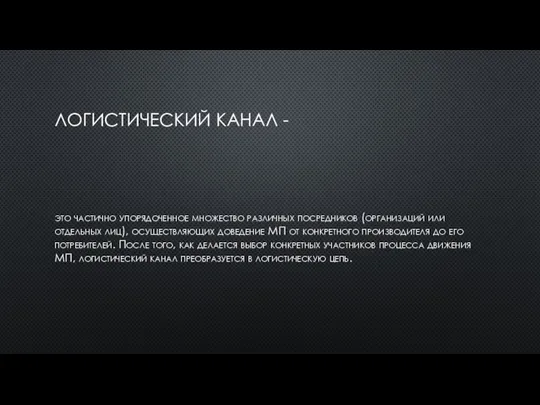 ЛОГИСТИЧЕСКИЙ КАНАЛ - это частично упорядоченное множество различных посредников (организаций или отдельных