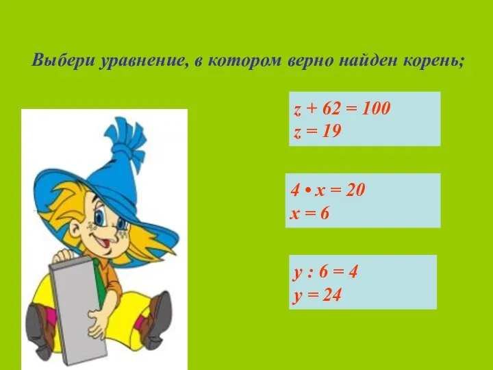 Выбери уравнение, в котором верно найден корень; z + 62 = 100