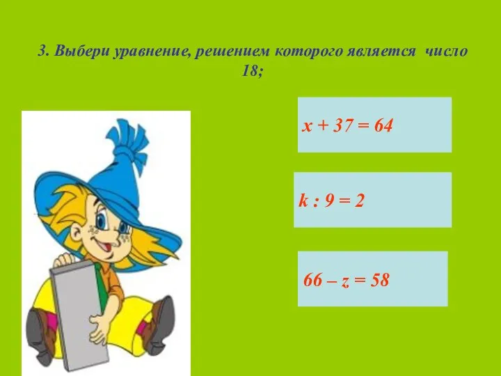 3. Выбери уравнение, решением которого является число 18; х + 37 =
