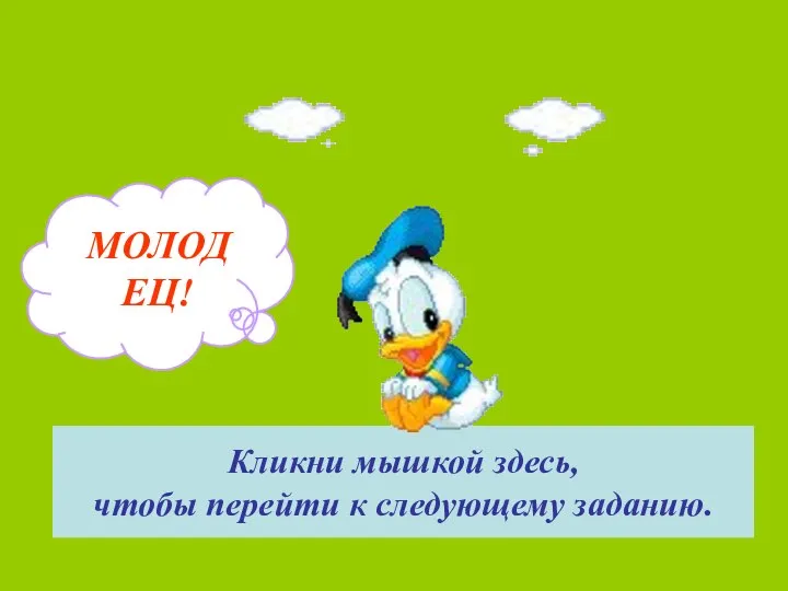 МОЛОДЕЦ! Кликни мышкой здесь, чтобы перейти к следующему заданию.