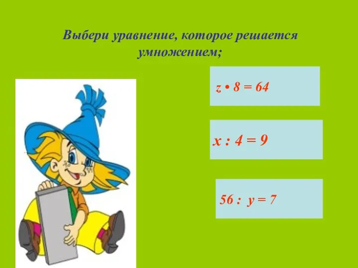 Выбери уравнение, которое решается умножением; z • 8 = 64 х :