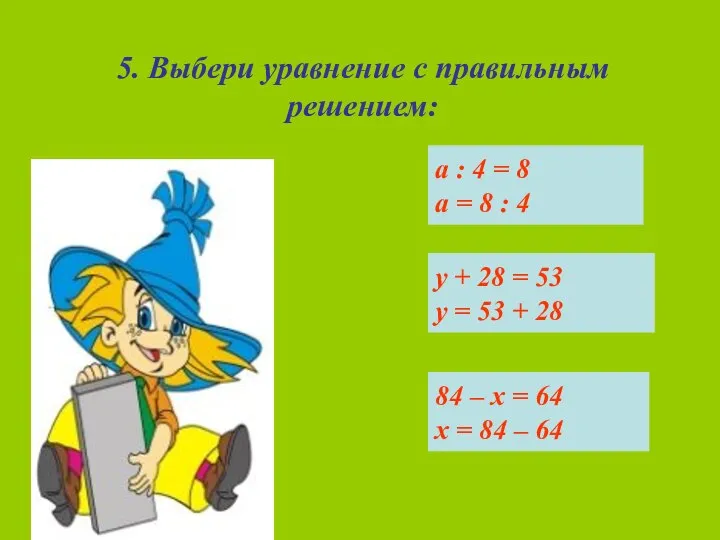 5. Выбери уравнение с правильным решением: 84 – х = 64 х