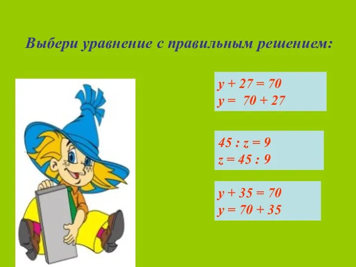 Выбери уравнение с правильным решением: 45 : z = 9 z =