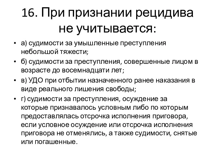 16. При признании рецидива не учитывается: а) судимости за умышленные преступления небольшой