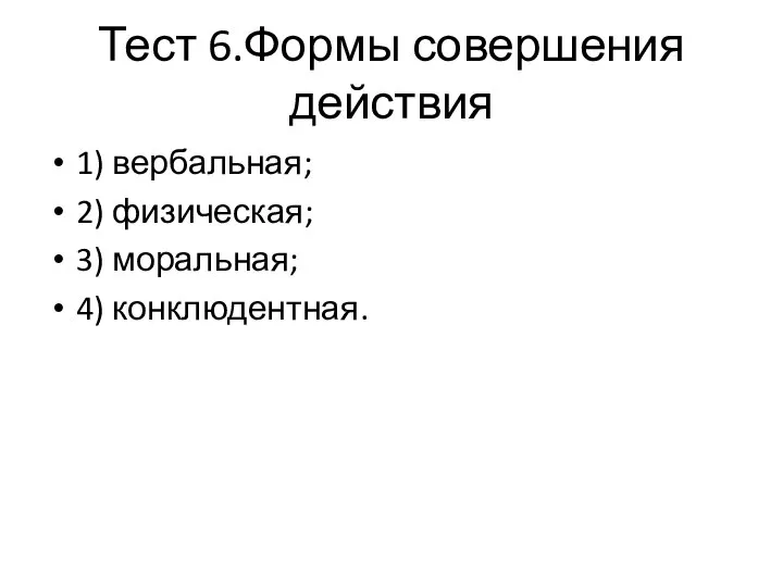 Тест 6.Формы совершения действия 1) вербальная; 2) физическая; 3) моральная; 4) конклюдентная.