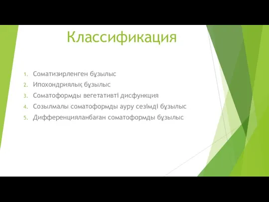 Классификация Соматизирленген бұзылыс Ипохондриялық бұзылыс Соматоформды вегетативті дисфункция Созылмалы соматоформды ауру сезімді бұзылыс Дифференцияланбаған соматоформды бұзылыс