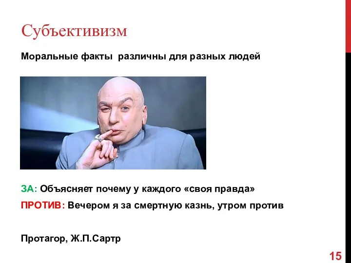 Субъективизм Моральные факты различны для разных людей ЗА: Объясняет почему у каждого