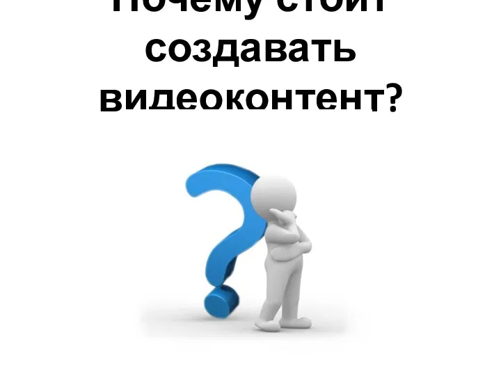 Почему стоит создавать видеоконтент?