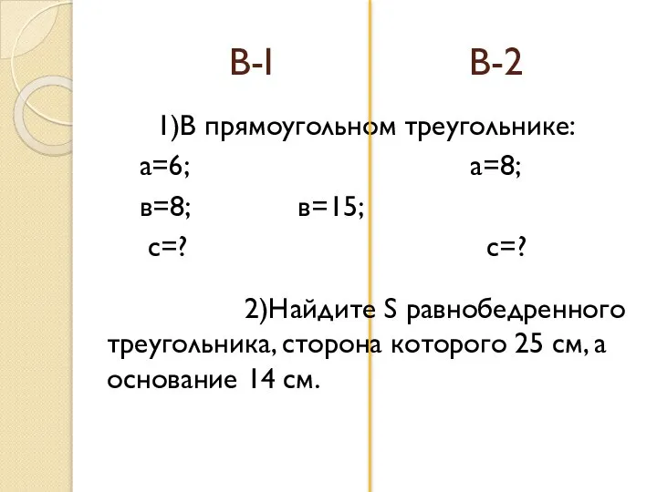 B-I B-2 1)В прямоугольном треугольнике: а=6; а=8; в=8; в=15; с=? с=? 2)Найдите