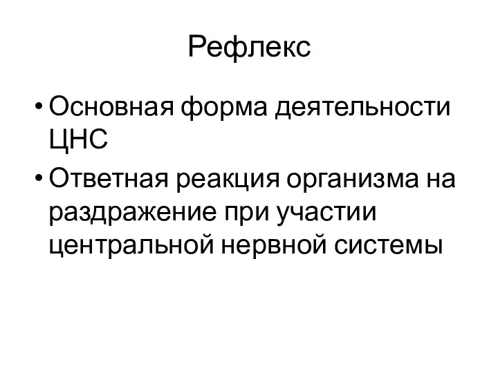 Рефлекс Основная форма деятельности ЦНС Ответная реакция организма на раздражение при участии центральной нервной системы