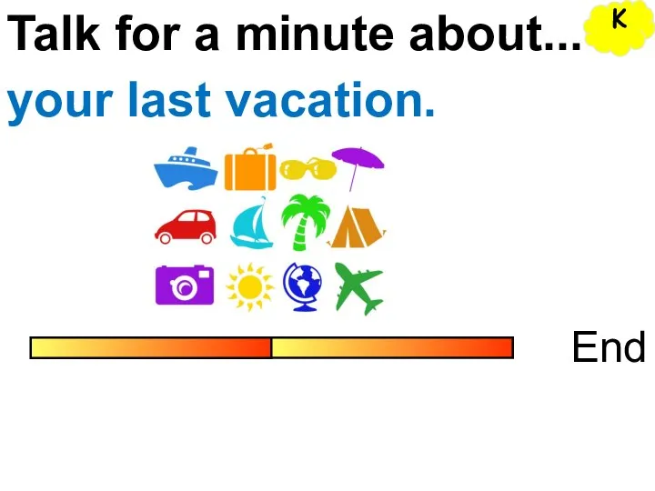 Talk for a minute about... End your last vacation. K