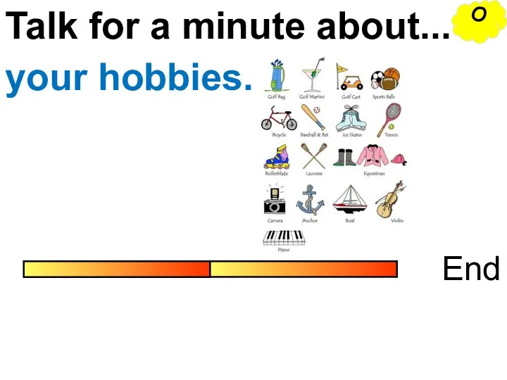 Talk for a minute about... End your hobbies. O