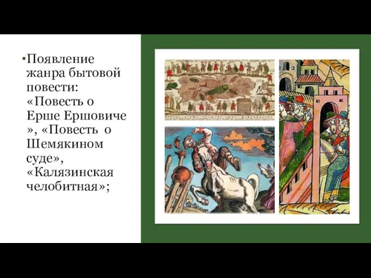 Появление жанра бытовой повести: «Повесть о Ерше Ершовиче», «Повесть о Шемякином суде», «Калязинская челобитная»;