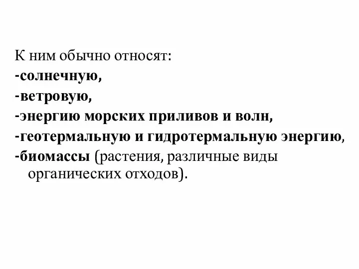 К ним обычно относят: -солнечную, -ветровую, -энергию морских приливов и волн, -геотермальную