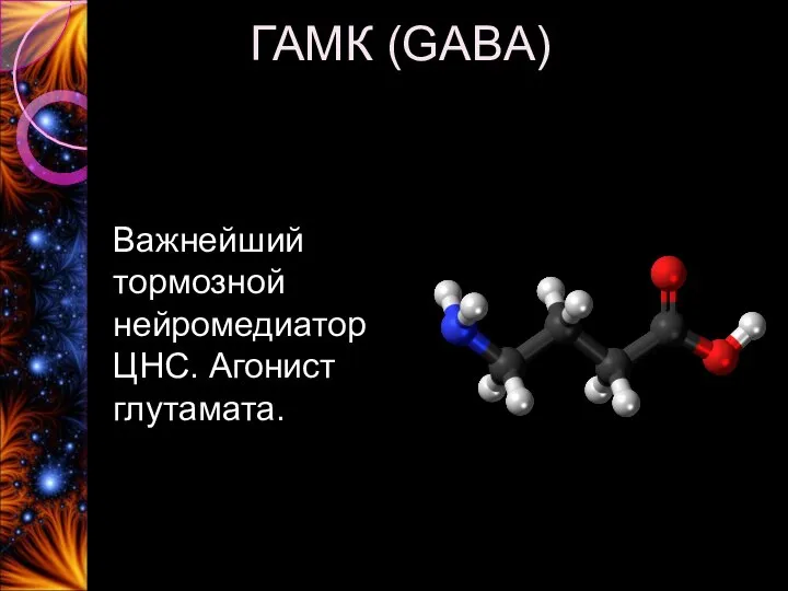 ГАМК (GABA) Важнейший тормозной нейромедиатор ЦНС. Агонист глутамата.
